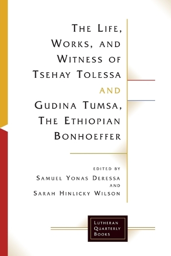 The Life, Works, and Witness of Tsehay Tolessa and Gudina Tumsa, the Ethiopian Bonhoeffer