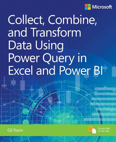 Collect, Combine, and Transform Data Using Power Query in Excel and Power BI by Gil Raviv