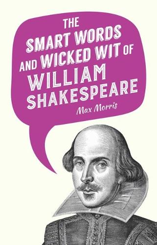 Smart Words and Wicked Wit of William Shakespeare