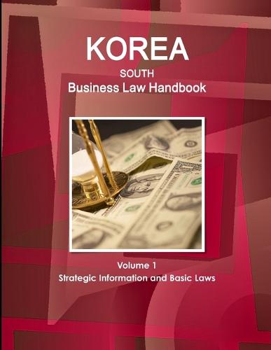 Korea South Business Law Handbook Volume 1 Strategic Information and Basic Laws