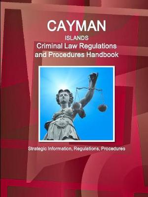 Cayman Islands Criminal Law Regulations and Procedures Handbook - Strategic Information, Regulations, Procedures