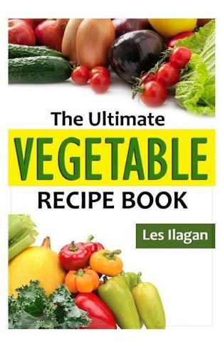 The Ultimate VEGETABLE Recipe Book
