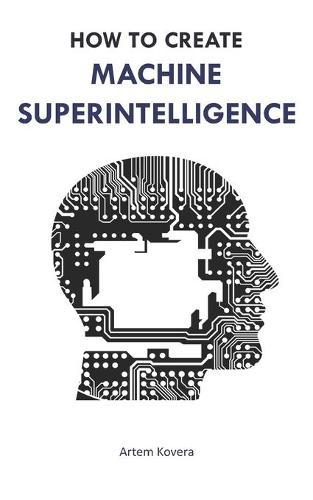 How to Create Machine Superintelligence