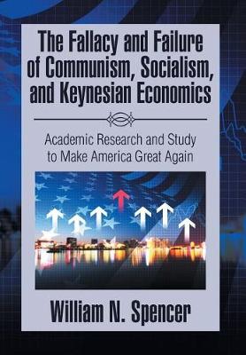 The Fallacy and Failure of Communism, Socialism, and Keynesian Economics
