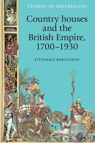 Country Houses and the British Empire, 1700–1930 by Stephanie Barczewski