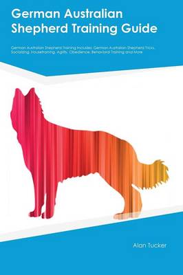 German Australian Shepherd Training Guide German Australian Shepherd Training Includes