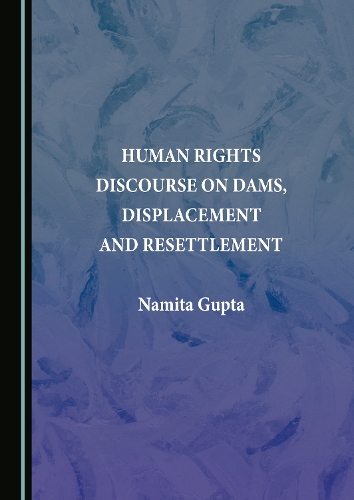 Human Rights Discourse on Dams, Displacement and Resettlement