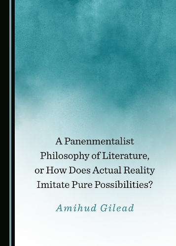 A Panenmentalist Philosophy of Literature, or How Does Actual Reality Imitate Pure Possibilities?