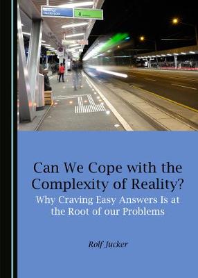 Can We Cope with the Complexity of Reality? Why Craving Easy Answers Is at the Root of our Problems