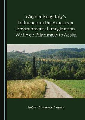 Waymarking Italy’s Influence on the American Environmental Imagination While on Pilgrimage to Assisi