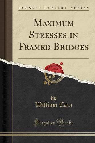 Maximum Stresses in Framed Bridges (Classic Reprint)