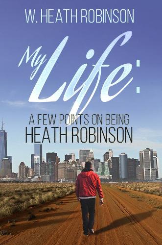 My Life: A Few Points on Being Heath Robinson
