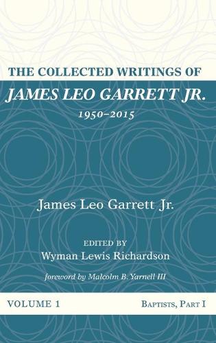 The Collected Writings of James Leo Garrett Jr., 1950-2015: Volume One