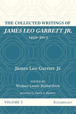 The Collected Writings of James Leo Garrett Jr., 1950-2015: Volume Three