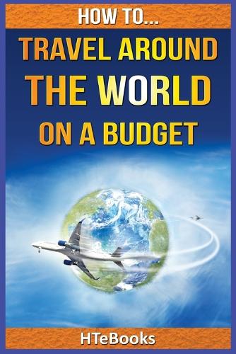 How To Travel Around The World On a Budget