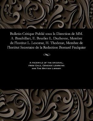 Bulletin Critique Publié Sous La Direction de MM. A. Baudrillart, E. Beurlier L. Duchesne, Membre de l'Lnstitut L. Lescoeur, H. Thedenat, Membre de l'Lnstitut Secretaire de la Redaction Bernard Faulquier