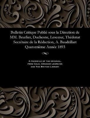 Bulletin Critique Publié Sous La Direction de MM. Beurlier, Duchesne, Lescoeur, Thédenat Secrétaire de la Rédaction, A. Baudrillart Quatorzième Année 1893