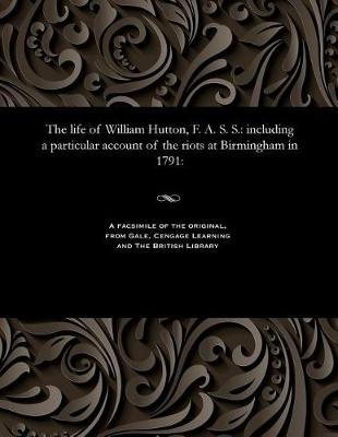 The Life of William Hutton, F. A. S. S.