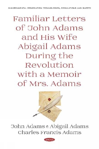 Familiar Letters of John Adams and His Wife Abigail Adams During the Revolution with a Memoir of Mrs. Adams