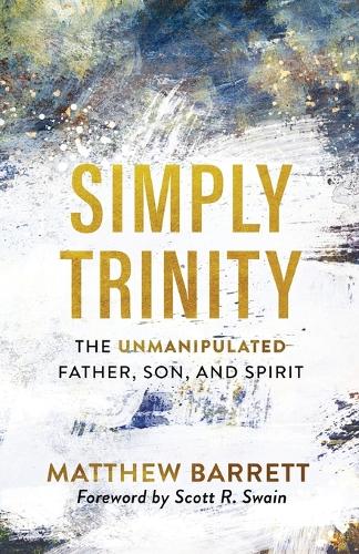 Simply Trinity – The Unmanipulated Father, Son, and Spirit