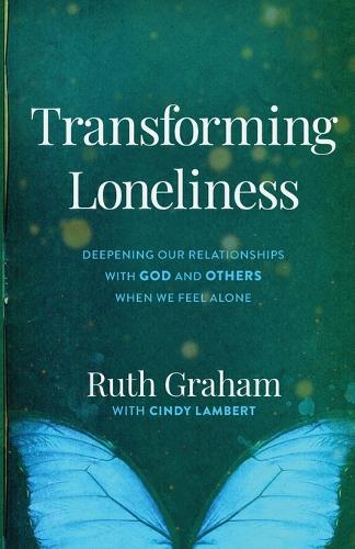 Transforming Loneliness – Deepening Our Relationships with God and Others When We Feel Alone