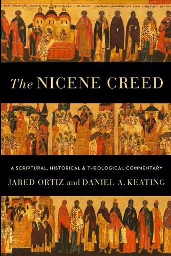 The Nicene Creed – A Scriptural, Historical, and Theological Commentary