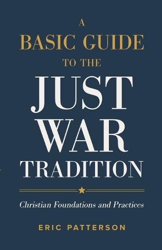 A Basic Guide to the Just War Tradition – Christian Foundations and Practices