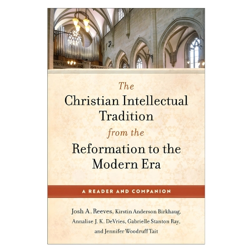 The Christian Intellectual Tradition from the Reformation to the Modern Era