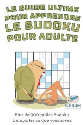 Le guide ultime pour apprendre le Sudoku pour adulte Plus de 200 grilles Sudoku à emporter où que vous soyez