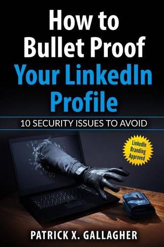 How to Bullet Proof Your LinkedIn Profile