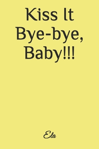 Kiss It Bye-bye, Baby!!!