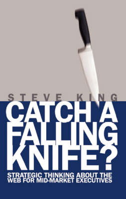 Catch a Falling Knife?: Strategic Thinking about the Web for Mid-Market Executives