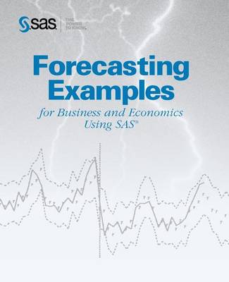Forecasting Examples for Business and Economics Using the SAS System