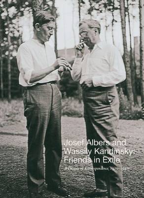 Josef Albers and Wassily Kandinsky: Friends in Exile: a Decade of Correspondence, 1929-1939