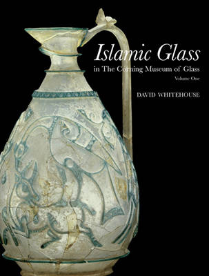 Islamic Glass in the Corning Musuem of Glass: Volume 1