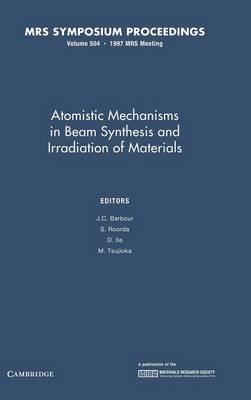 Atomistic Mechanisms in Beam Synthesis and Irradiation of Materials: Volume 504