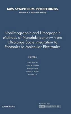 Nonlithographic and Lithographic Methods of Nanofabrication - from Ultralarge-Scale Integration to Photonics to Molecular Electronics: Volume 636