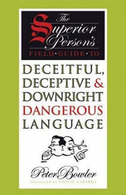 The Superior Person's Field Guide to Deceitful, Deceptive and Downright Dangerous Language