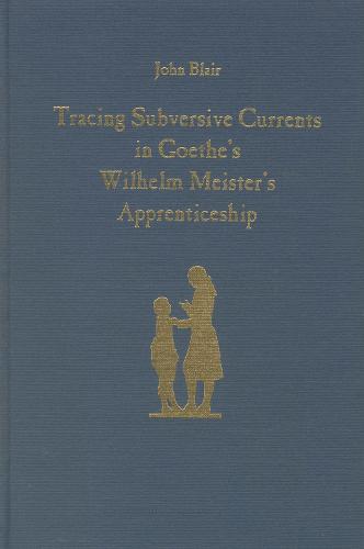 Tracing Subversive Currents in Goethe's Wilhelm Meister's Apprenticeship