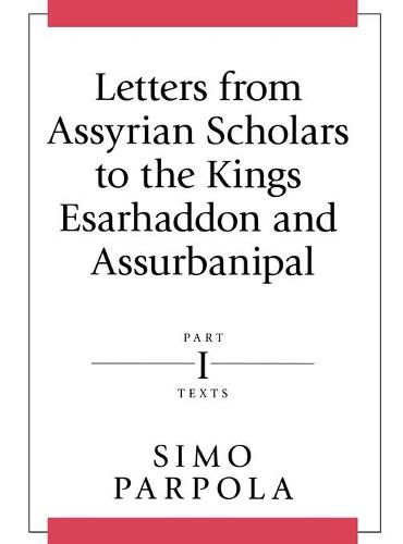 Letters from Assyrian Scholars to the Kings Esarhaddon and Assurbanipal