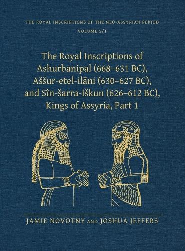 The Royal Inscriptions of Ashurbanipal (668–631 BC), Aššur-etel-ilāni (630–627 BC), and Sîn-šarra-iškun (626–612 BC), Kings of Assyria, Part 1