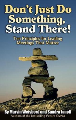 Don't Just Do Something, Stand There! Ten Principles for Leading Meetings That Matter