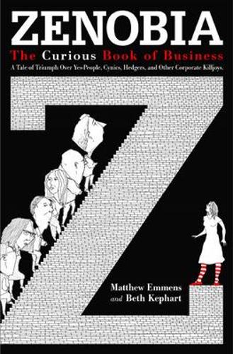 Zenobia. The Curious Book of Business. A Tale of Triumph Over Yes-Men, Cynics, Hedgers, and Other Corporate Killjoys