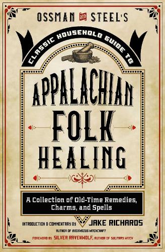 Ossman & Steel's Classic Household Guide to Appalachian Folk Healing