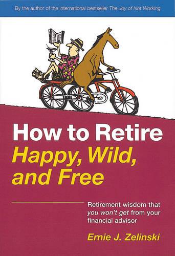How to Retire Happy, Wild, and Free