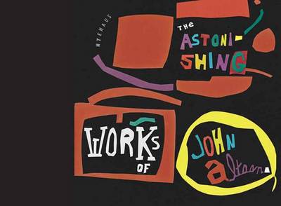 The Astonishing Works Of John Altoon