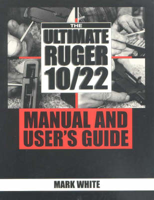 The Ultimate Ruger 10/22 Manual and User's Guide