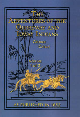 The Adventures of the Ojibbeway and Ioway Indians: v. 1