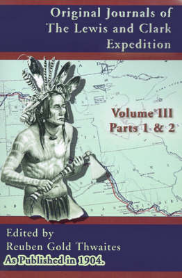 Original Journals of the Lewis and Clark Expedition: Pt. 1, Pt. 2, v. 3