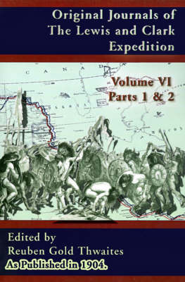 Original Journals of the Lewis and Clark Expedition: Pt. 1, Pt. 2, v. 6